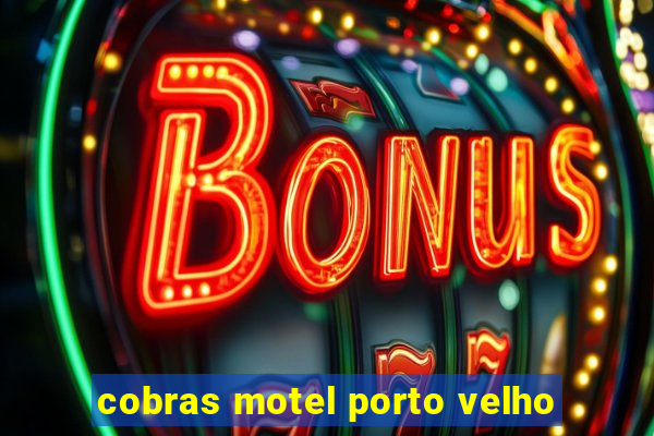 cobras motel porto velho